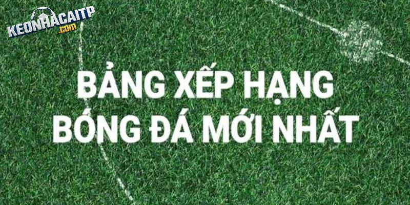 Vài nét về chuyên mục bảng xếp hạng kèo nhà cái