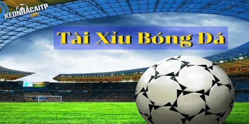 Giới thiệu đôi điều về kèo tài xỉu trong cá độ bóng đá