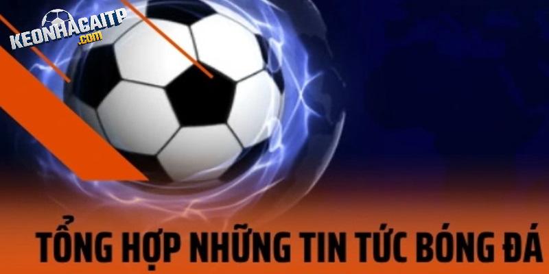 Một vài thông tin cần biết về mục tin tức tại kèo nhà cái