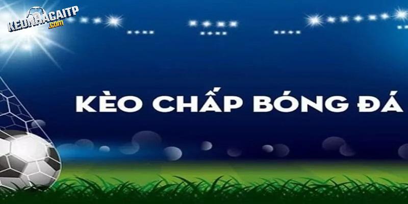 Khái niệm về kèo chấp được chia sẻ từ kèo nhà cái